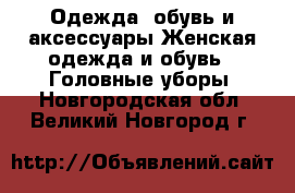 Одежда, обувь и аксессуары Женская одежда и обувь - Головные уборы. Новгородская обл.,Великий Новгород г.